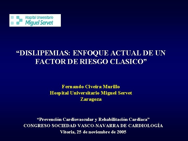 “DISLIPEMIAS: ENFOQUE ACTUAL DE UN FACTOR DE RIESGO CLASICO” Fernando Civeira Murillo Hospital Universitario