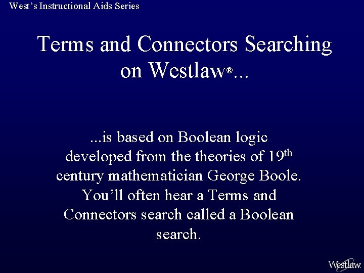 West’s Instructional Aids Series Terms and Connectors Searching on Westlaw®. . . is based