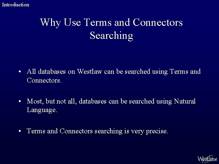 Introduction Why Use Terms and Connectors Searching • All databases on Westlaw can be