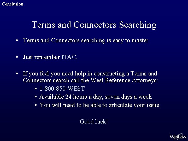 Conclusion Terms and Connectors Searching • Terms and Connectors searching is easy to master.