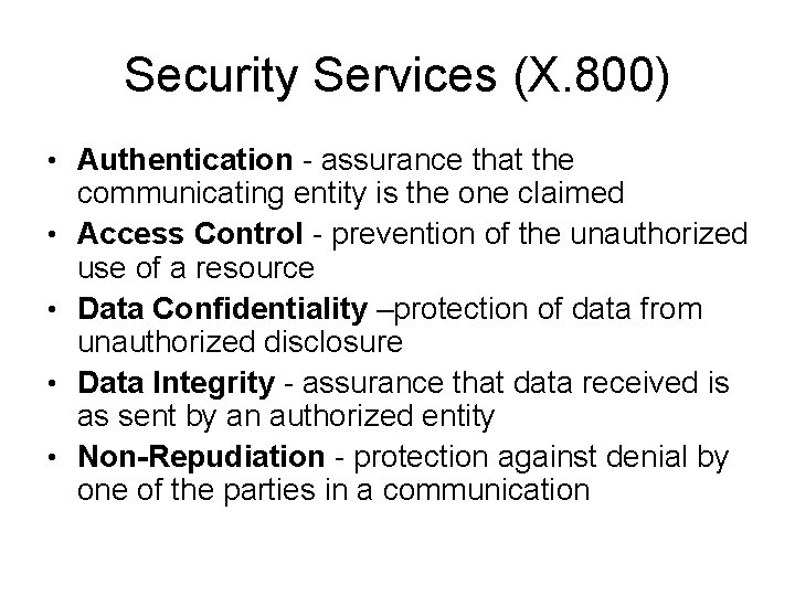 Security Services (X. 800) • Authentication - assurance that the • • communicating entity