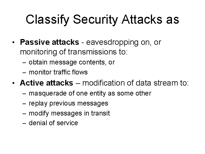 Classify Security Attacks as • Passive attacks - eavesdropping on, or monitoring of transmissions