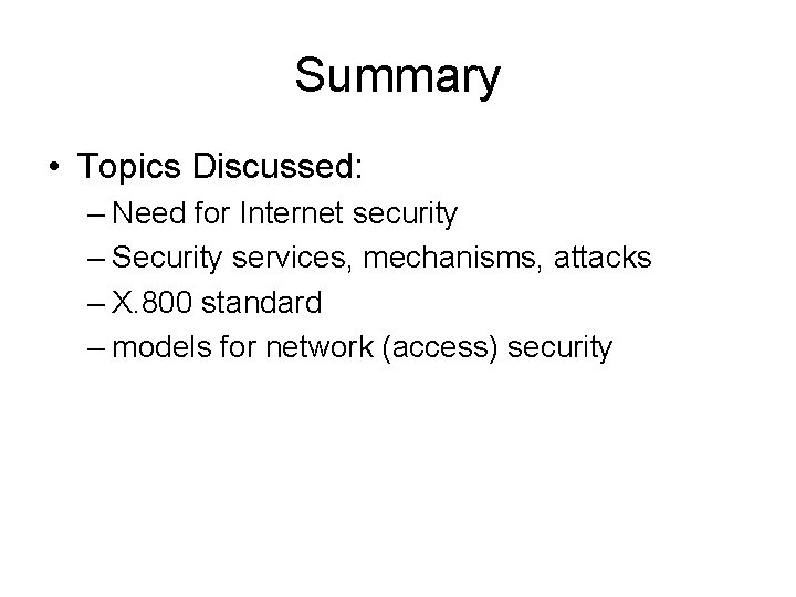 Summary • Topics Discussed: – Need for Internet security – Security services, mechanisms, attacks