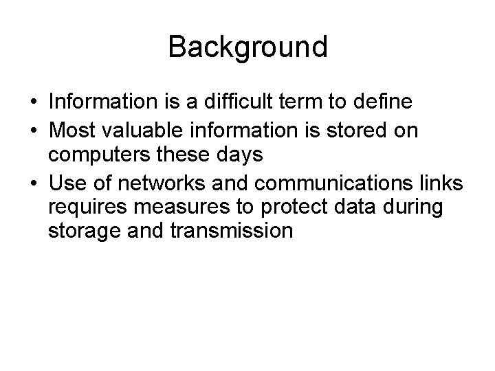 Background • Information is a difficult term to define • Most valuable information is