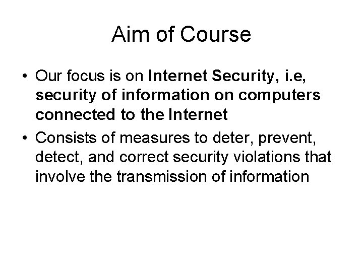 Aim of Course • Our focus is on Internet Security, i. e, security of