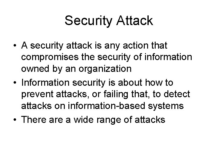 Security Attack • A security attack is any action that compromises the security of