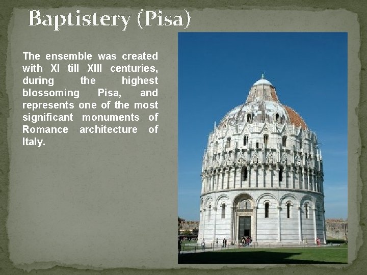 Baptistery (Pisa) The ensemble was created with XI till XIII centuries, during the highest