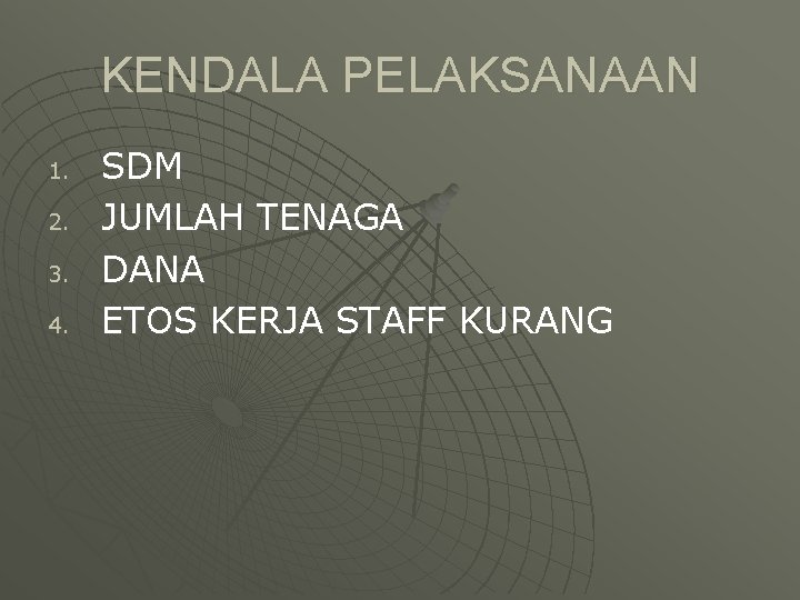 KENDALA PELAKSANAAN 1. 2. 3. 4. SDM JUMLAH TENAGA DANA ETOS KERJA STAFF KURANG