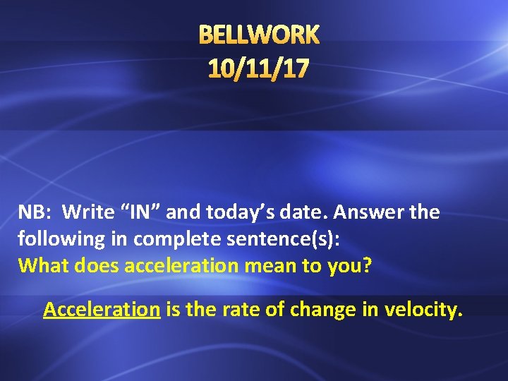 BELLWORK 10/11/17 NB: Write “IN” and today’s date. Answer the following in complete sentence(s):