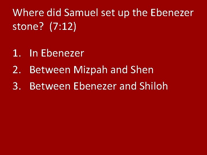 Where did Samuel set up the Ebenezer stone? (7: 12) 1. In Ebenezer 2.