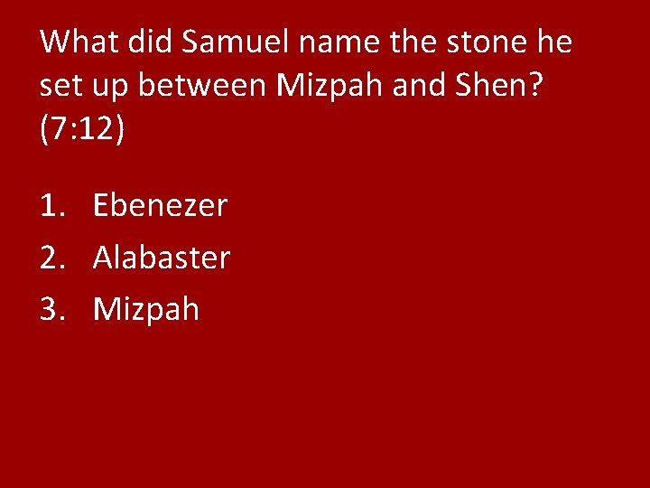 What did Samuel name the stone he set up between Mizpah and Shen? (7: