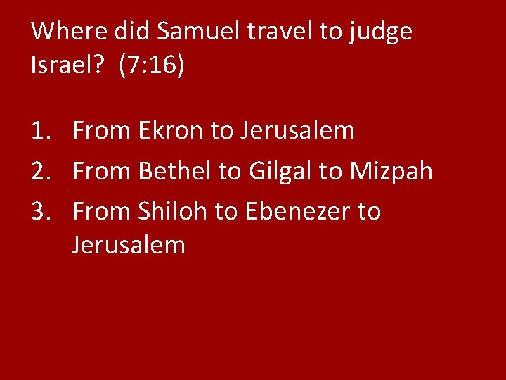 Where did Samuel travel to judge Israel? (7: 16) 1. From Ekron to Jerusalem