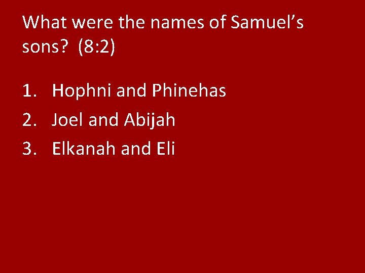 What were the names of Samuel’s sons? (8: 2) 1. Hophni and Phinehas 2.