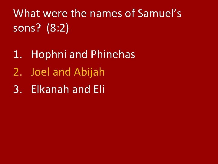 What were the names of Samuel’s sons? (8: 2) 1. Hophni and Phinehas 2.