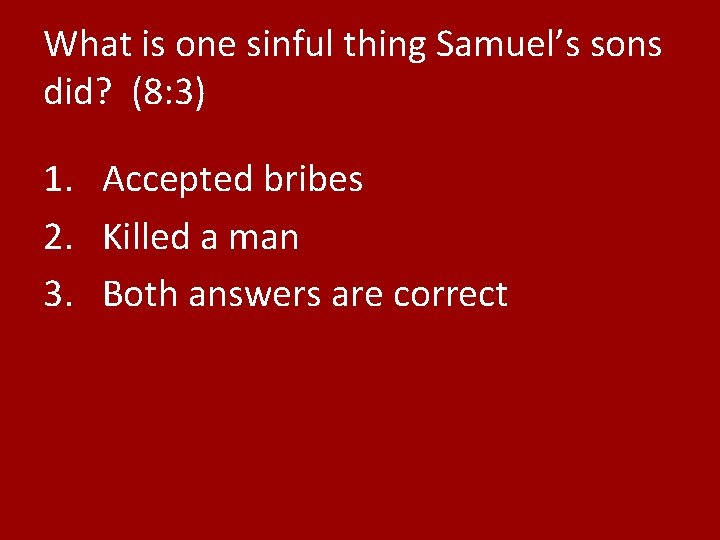 What is one sinful thing Samuel’s sons did? (8: 3) 1. Accepted bribes 2.