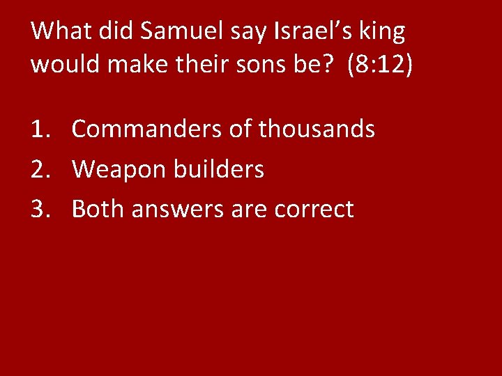 What did Samuel say Israel’s king would make their sons be? (8: 12) 1.