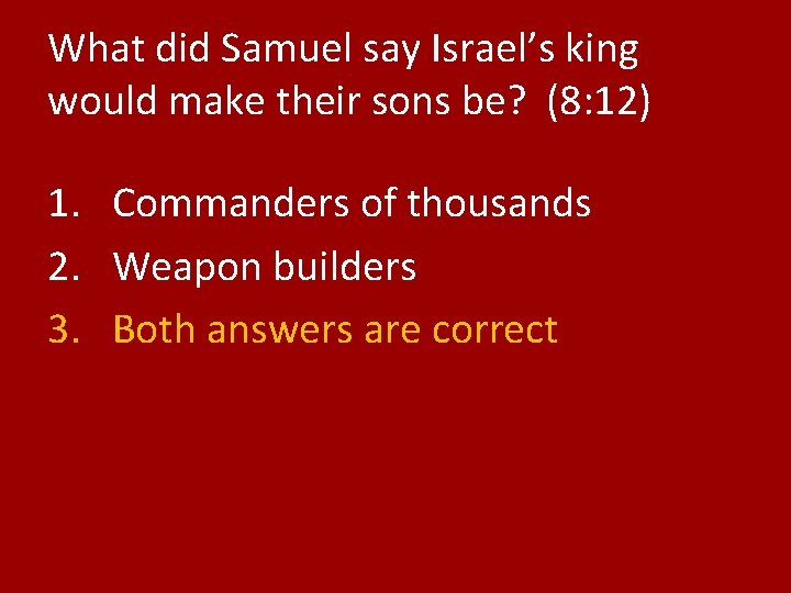 What did Samuel say Israel’s king would make their sons be? (8: 12) 1.