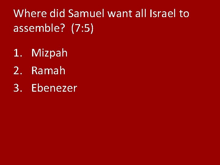 Where did Samuel want all Israel to assemble? (7: 5) 1. Mizpah 2. Ramah