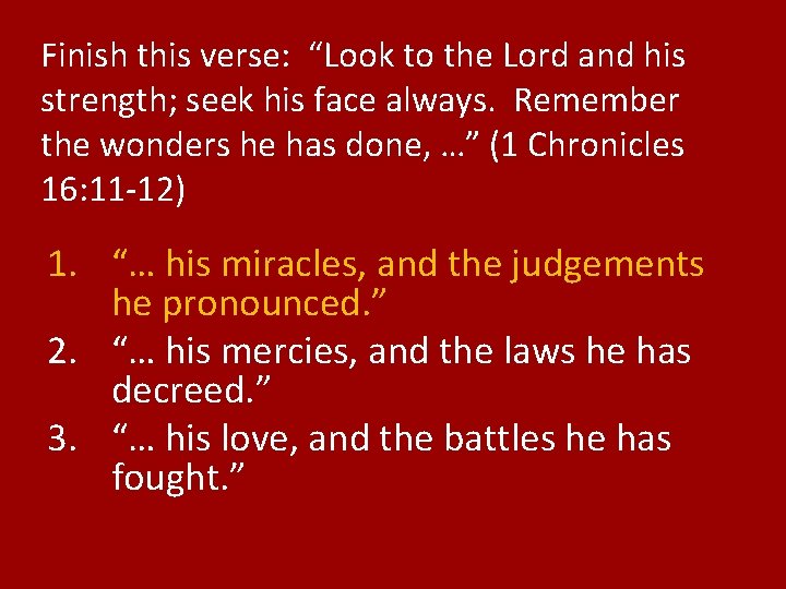 Finish this verse: “Look to the Lord and his strength; seek his face always.