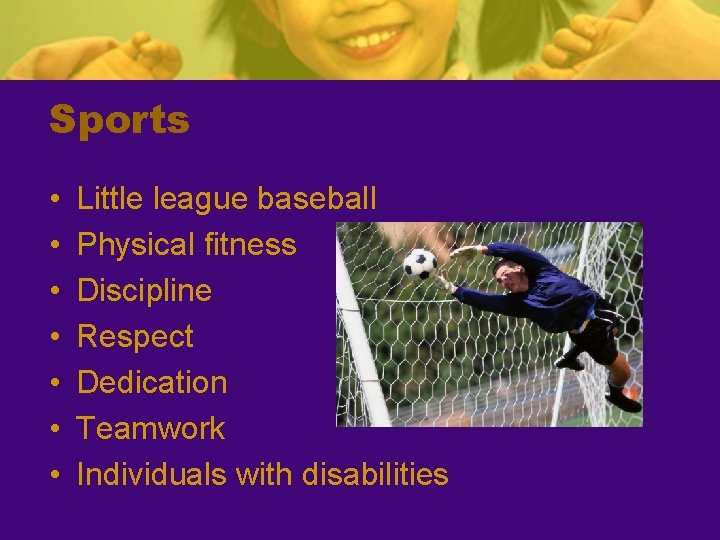 Sports • • Little league baseball Physical fitness Discipline Respect Dedication Teamwork Individuals with