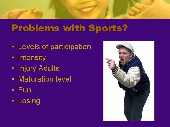 Problems with Sports? • • • Levels of participation Intensity Injury Adults Maturation level