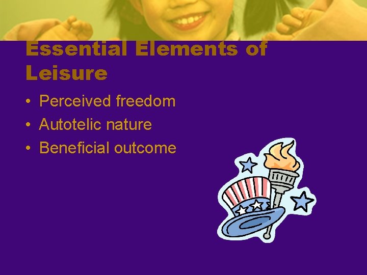 Essential Elements of Leisure • Perceived freedom • Autotelic nature • Beneficial outcome 