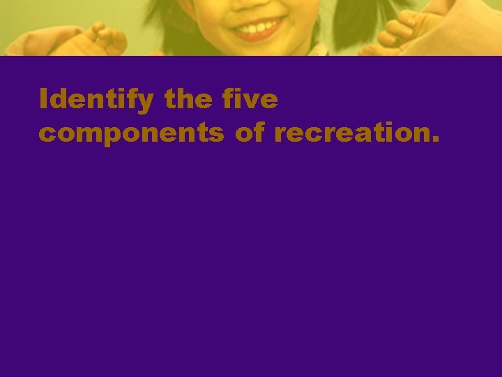 Identify the five components of recreation. 