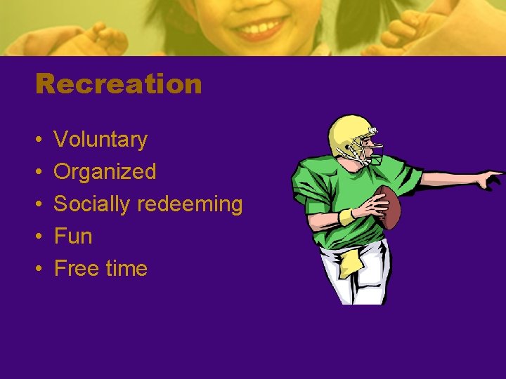 Recreation • • • Voluntary Organized Socially redeeming Fun Free time 
