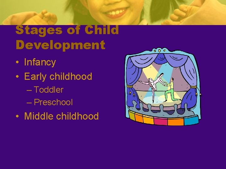 Stages of Child Development • Infancy • Early childhood – Toddler – Preschool •