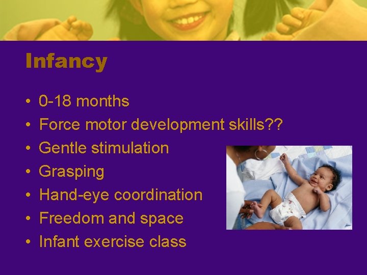 Infancy • • 0 -18 months Force motor development skills? ? Gentle stimulation Grasping
