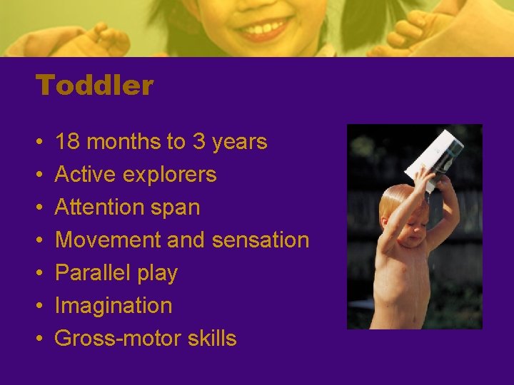 Toddler • • 18 months to 3 years Active explorers Attention span Movement and