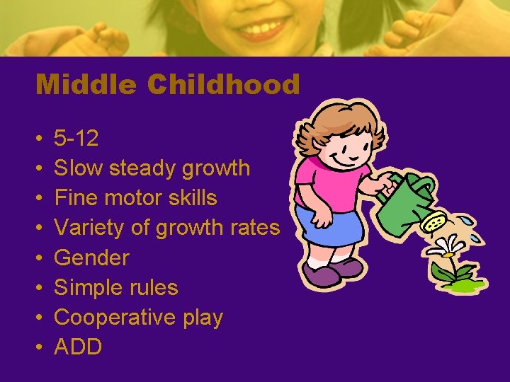 Middle Childhood • • 5 -12 Slow steady growth Fine motor skills Variety of