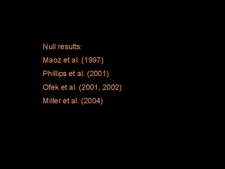 Null results: Maoz et al. (1997) Phillips et al. (2001) Ofek et al. (2001,