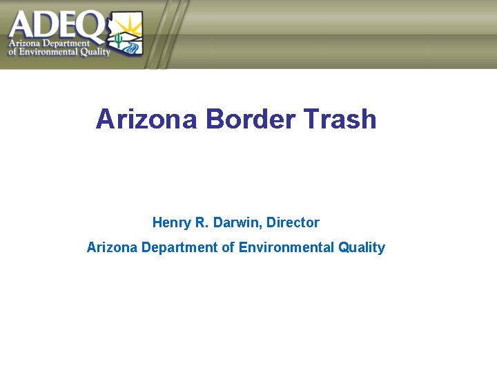 Arizona Border Trash Henry R. Darwin, Director Arizona Department of Environmental Quality 