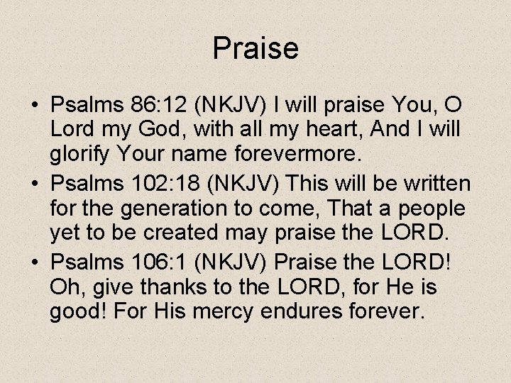 Praise • Psalms 86: 12 (NKJV) I will praise You, O Lord my God,