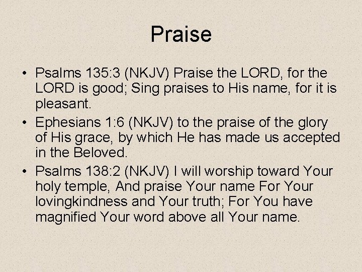 Praise • Psalms 135: 3 (NKJV) Praise the LORD, for the LORD is good;