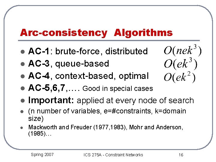 Arc-consistency Algorithms l l l AC-1: brute-force, distributed AC-3, queue-based AC-4, context-based, optimal AC-5,