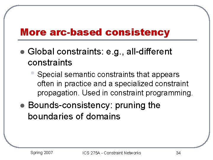 More arc-based consistency l Global constraints: e. g. , all-different constraints • Special semantic