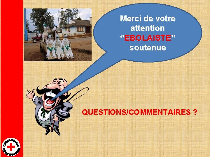 Merci de votre attention ‘’EBOLAïSTE’’ soutenue QUESTIONS/COMMENTAIRES ? 