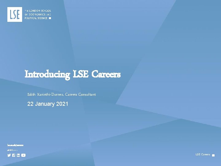 Introducing LSE Careers Edith Karinthi-Durnez, Careers Consultant 22 January 2021 lse. ac. uk/careers @LSECareers Introducing LSE Careers Edith Karinthi-Durnez, Careers Consultant 22 January 2021 lse. ac. uk/careers @LSECareers