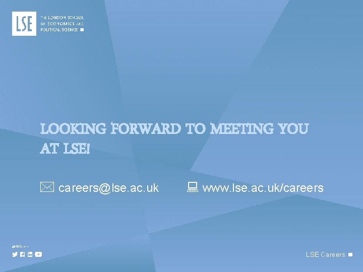 LOOKING FORWARD TO MEETING YOU AT LSE! careers@lse. ac. uk www. lse. ac. uk/careers LOOKING FORWARD TO MEETING YOU AT LSE! careers@lse. ac. uk www. lse. ac. uk/careers