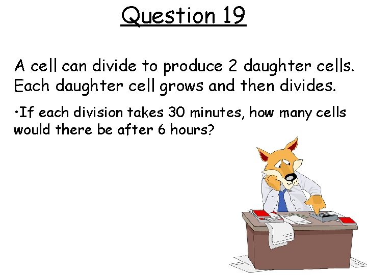 Question 19 A cell can divide to produce 2 daughter cells. Each daughter cell