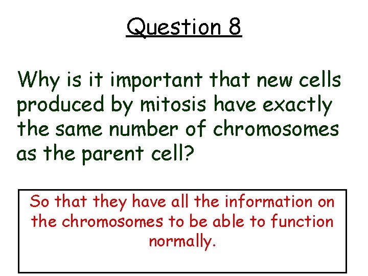 Question 8 Why is it important that new cells produced by mitosis have exactly