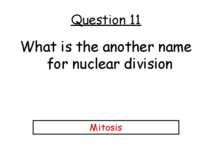 Question 11 What is the another name for nuclear division Mitosis 