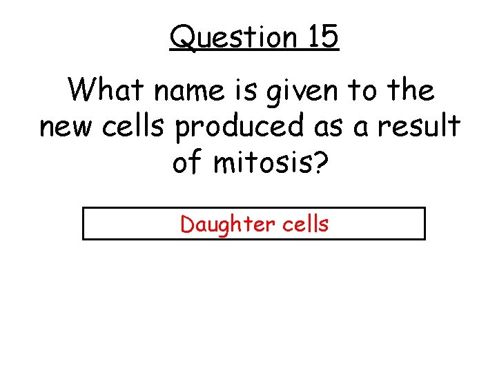 Question 15 What name is given to the new cells produced as a result