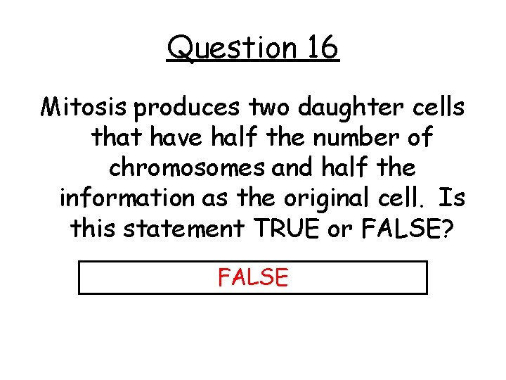 Question 16 Mitosis produces two daughter cells that have half the number of chromosomes