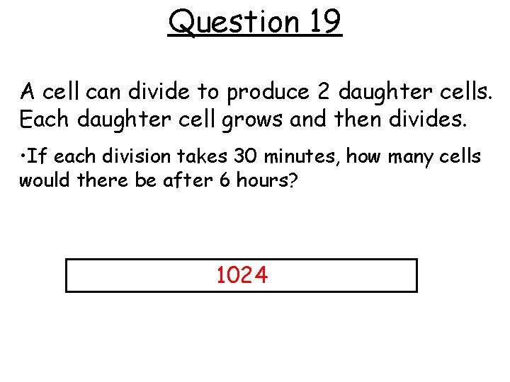 Question 19 A cell can divide to produce 2 daughter cells. Each daughter cell