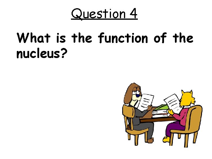 Question 4 What is the function of the nucleus? 