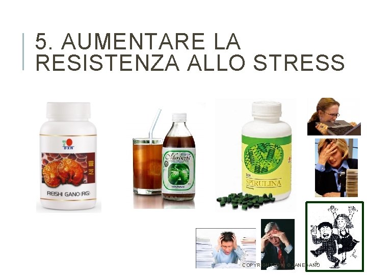 5. AUMENTARE LA RESISTENZA ALLO STRESS COPYRIGHT 2018 © JANEGANO 