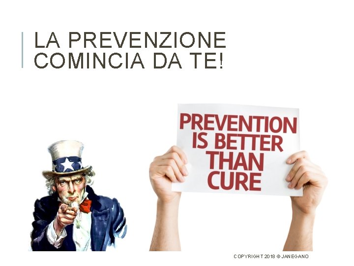 LA PREVENZIONE COMINCIA DA TE! COPYRIGHT 2018 © JANEGANO 